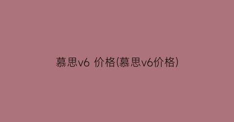 慕思v6 价格(慕思v6价格)